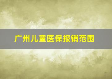 广州儿童医保报销范围