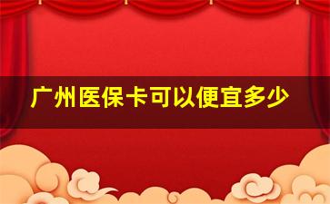 广州医保卡可以便宜多少