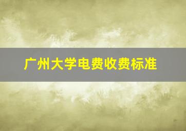 广州大学电费收费标准