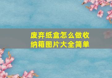 废弃纸盒怎么做收纳箱图片大全简单