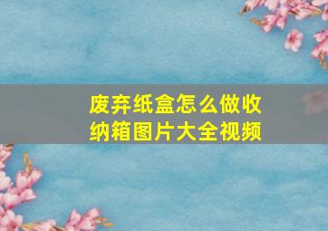 废弃纸盒怎么做收纳箱图片大全视频