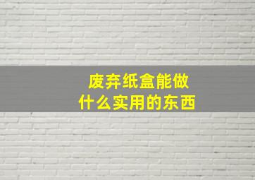 废弃纸盒能做什么实用的东西