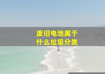 废旧电池属于什么垃圾分类