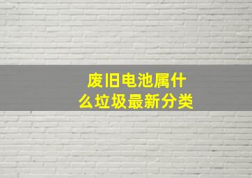 废旧电池属什么垃圾最新分类