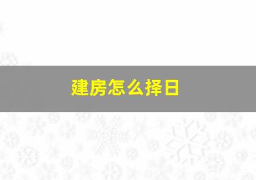 建房怎么择日