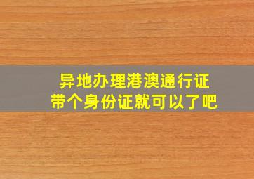 异地办理港澳通行证带个身份证就可以了吧