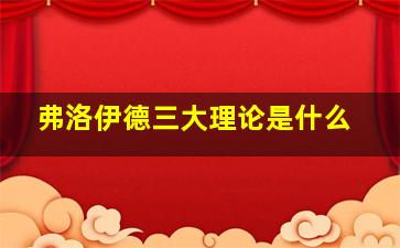 弗洛伊德三大理论是什么