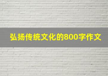 弘扬传统文化的800字作文