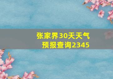 张家界30天天气预报查询2345