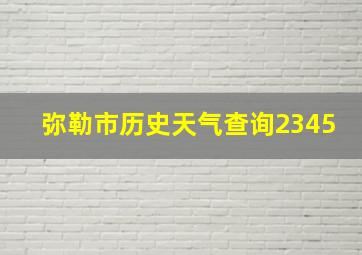 弥勒市历史天气查询2345