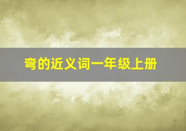 弯的近义词一年级上册