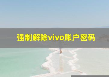 强制解除vivo账户密码