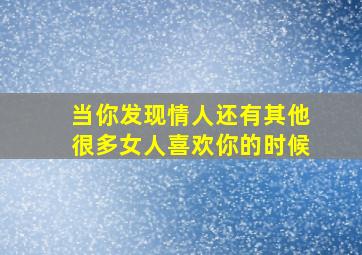 当你发现情人还有其他很多女人喜欢你的时候