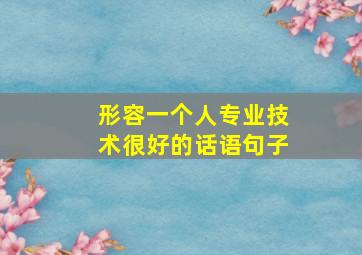 形容一个人专业技术很好的话语句子