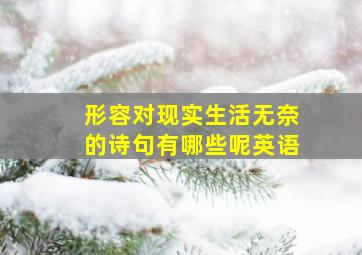 形容对现实生活无奈的诗句有哪些呢英语