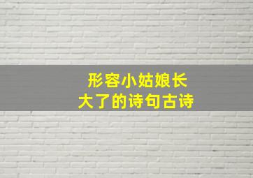 形容小姑娘长大了的诗句古诗