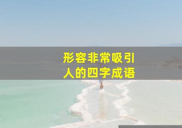 形容非常吸引人的四字成语