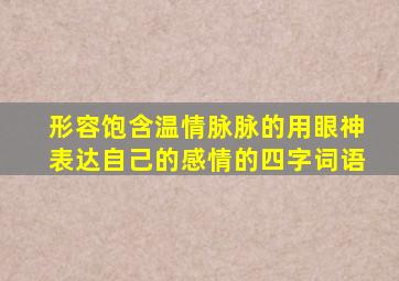 形容饱含温情脉脉的用眼神表达自己的感情的四字词语