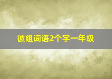 彼组词语2个字一年级