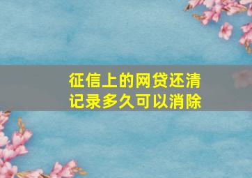 征信上的网贷还清记录多久可以消除