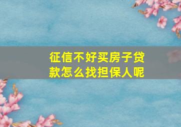 征信不好买房子贷款怎么找担保人呢