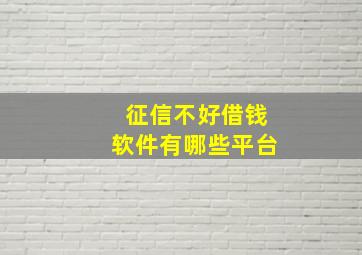 征信不好借钱软件有哪些平台