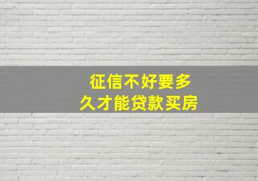 征信不好要多久才能贷款买房