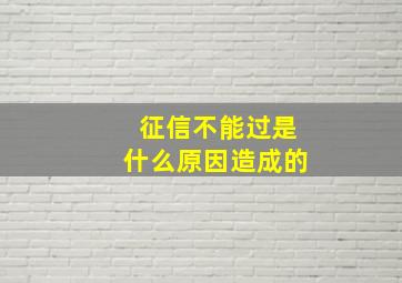 征信不能过是什么原因造成的