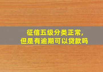 征信五级分类正常,但是有逾期可以贷款吗