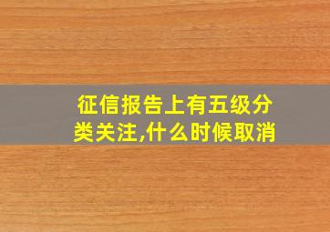 征信报告上有五级分类关注,什么时候取消