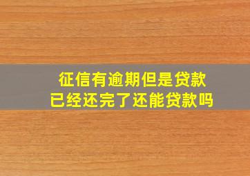 征信有逾期但是贷款已经还完了还能贷款吗