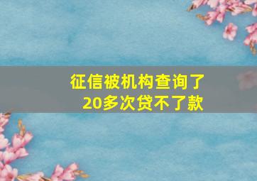 征信被机构查询了20多次贷不了款