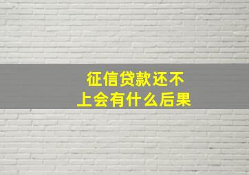 征信贷款还不上会有什么后果