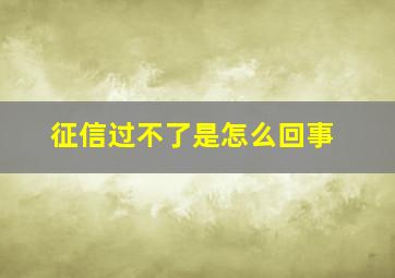 征信过不了是怎么回事