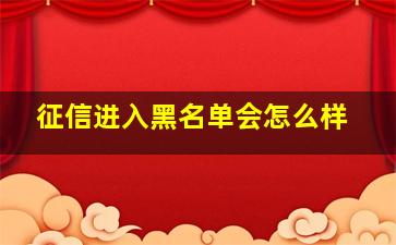 征信进入黑名单会怎么样