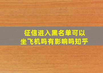 征信进入黑名单可以坐飞机吗有影响吗知乎