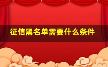 征信黑名单需要什么条件