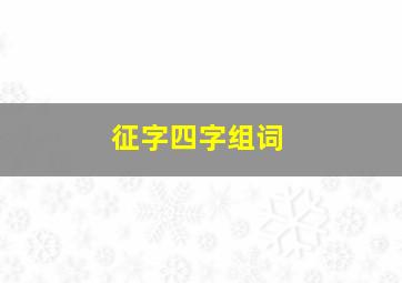 征字四字组词