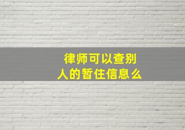 律师可以查别人的暂住信息么