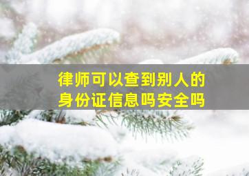 律师可以查到别人的身份证信息吗安全吗