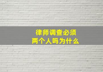 律师调查必须两个人吗为什么