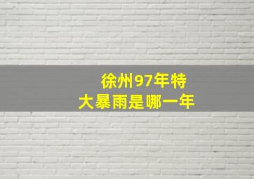 徐州97年特大暴雨是哪一年