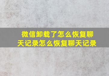 微信卸载了怎么恢复聊天记录怎么恢复聊天记录