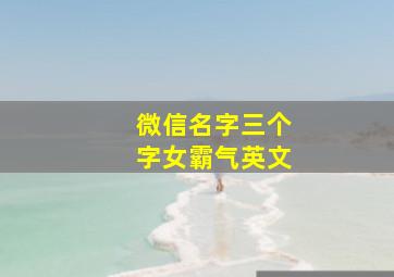 微信名字三个字女霸气英文