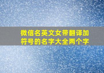 微信名英文女带翻译加符号的名字大全两个字