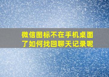 微信图标不在手机桌面了如何找回聊天记录呢