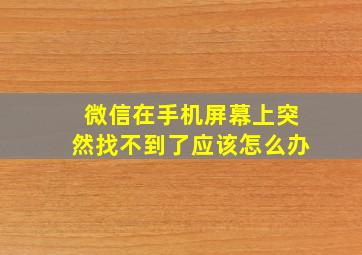 微信在手机屏幕上突然找不到了应该怎么办