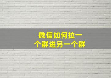 微信如何拉一个群进另一个群