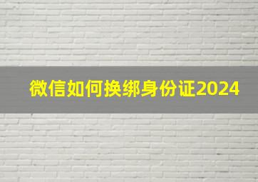 微信如何换绑身份证2024