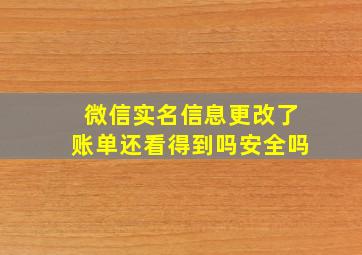 微信实名信息更改了账单还看得到吗安全吗